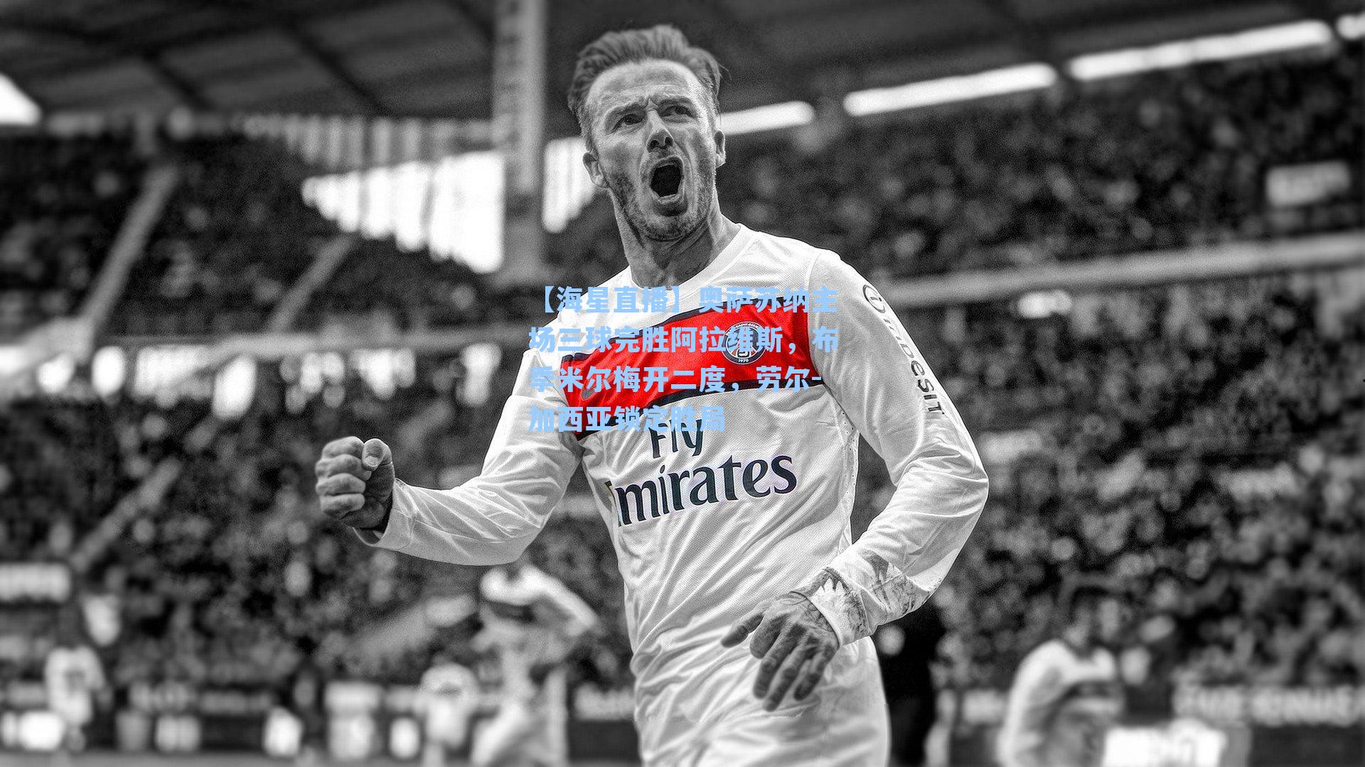 【海星直播】奥萨苏纳主场三球完胜阿拉维斯，布季米尔梅开二度，劳尔-加西亚锁定胜局