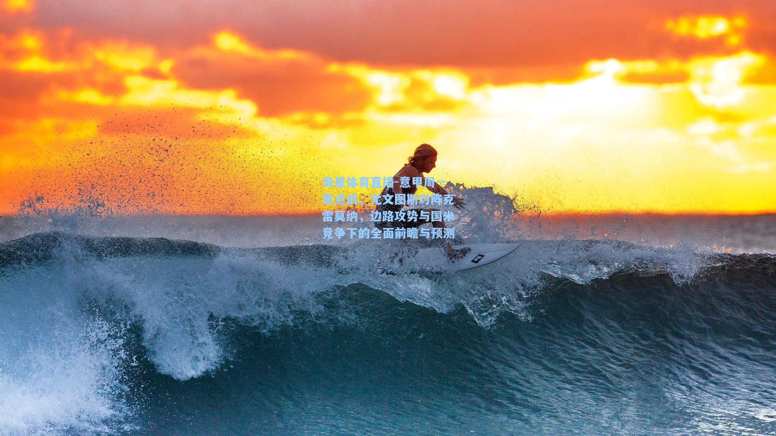 意甲周一焦点战，尤文图斯对阵克雷莫纳，边路攻势与国米竞争下的全面前瞻与预测