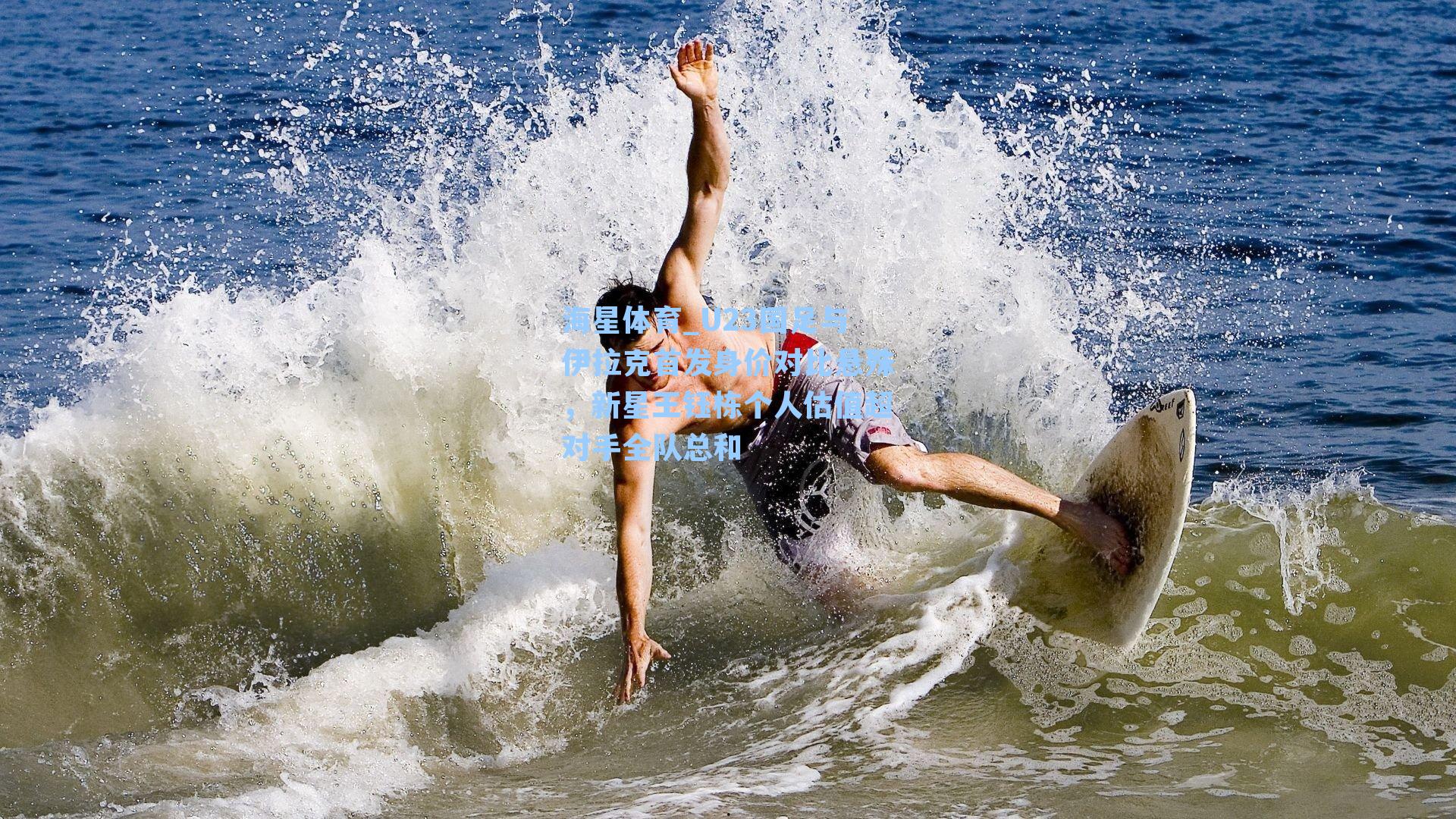 海星体育_U23国足与伊拉克首发身价对比悬殊，新星王钰栋个人估值超对手全队总和