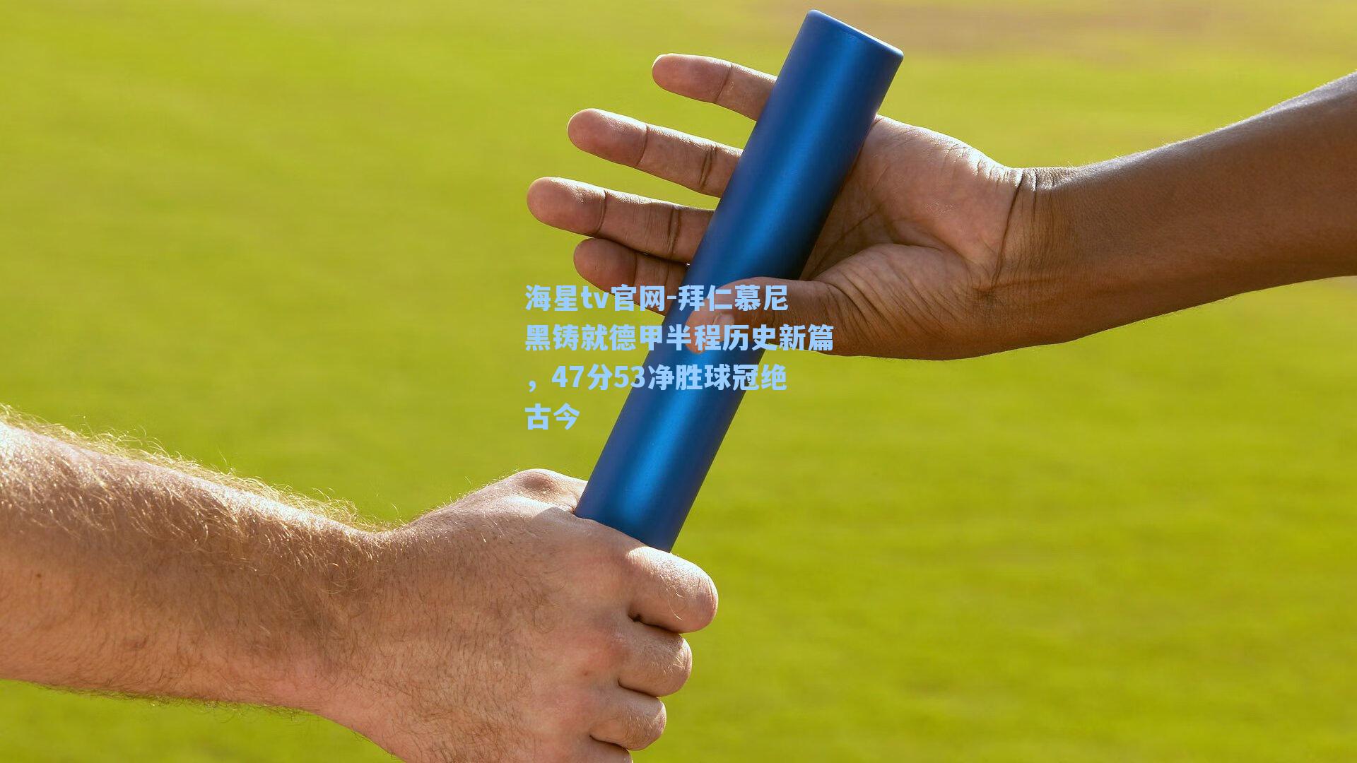 拜仁慕尼黑铸就德甲半程历史新篇，47分53净胜球冠绝古今