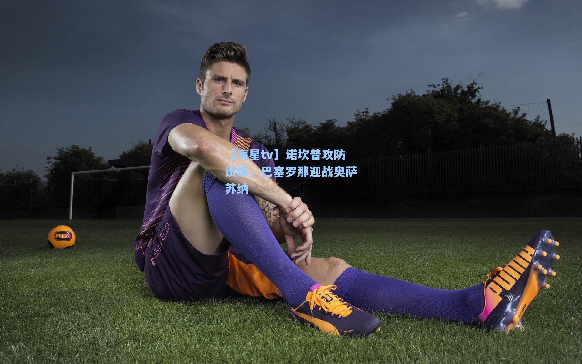 【海星tv】诺坎普攻防试炼，巴塞罗那迎战奥萨苏纳