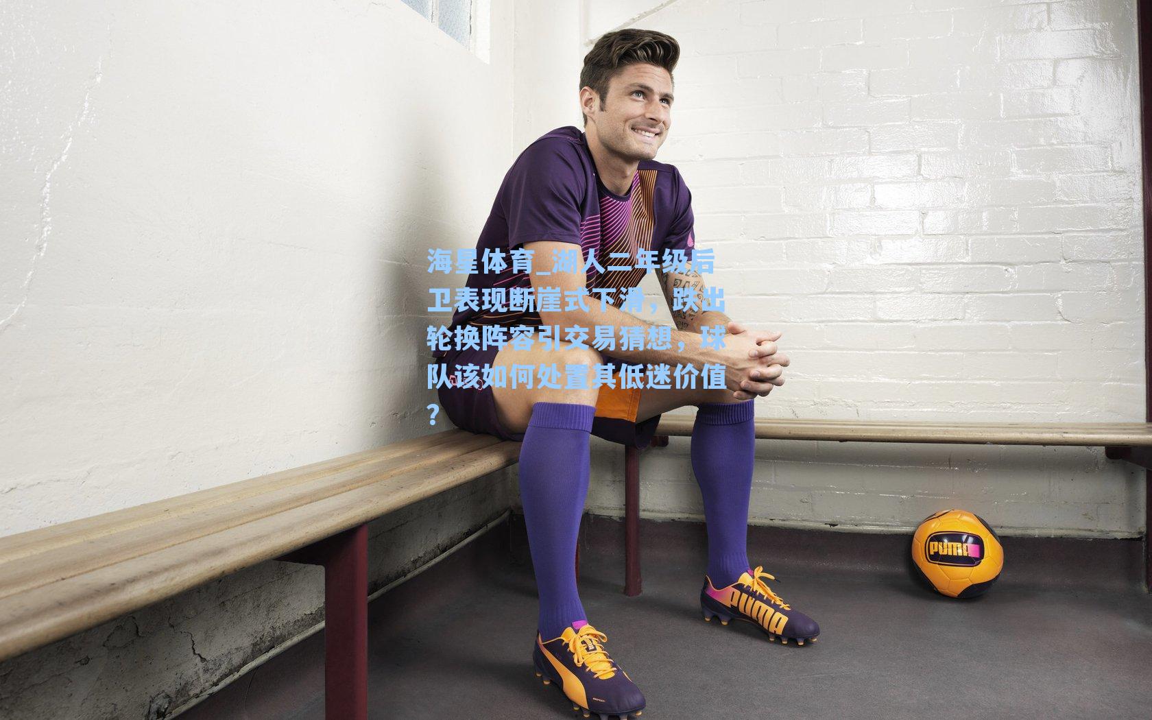 湖人二年级后卫表现断崖式下滑，跌出轮换阵容引交易猜想，球队该如何处置其低迷价值？