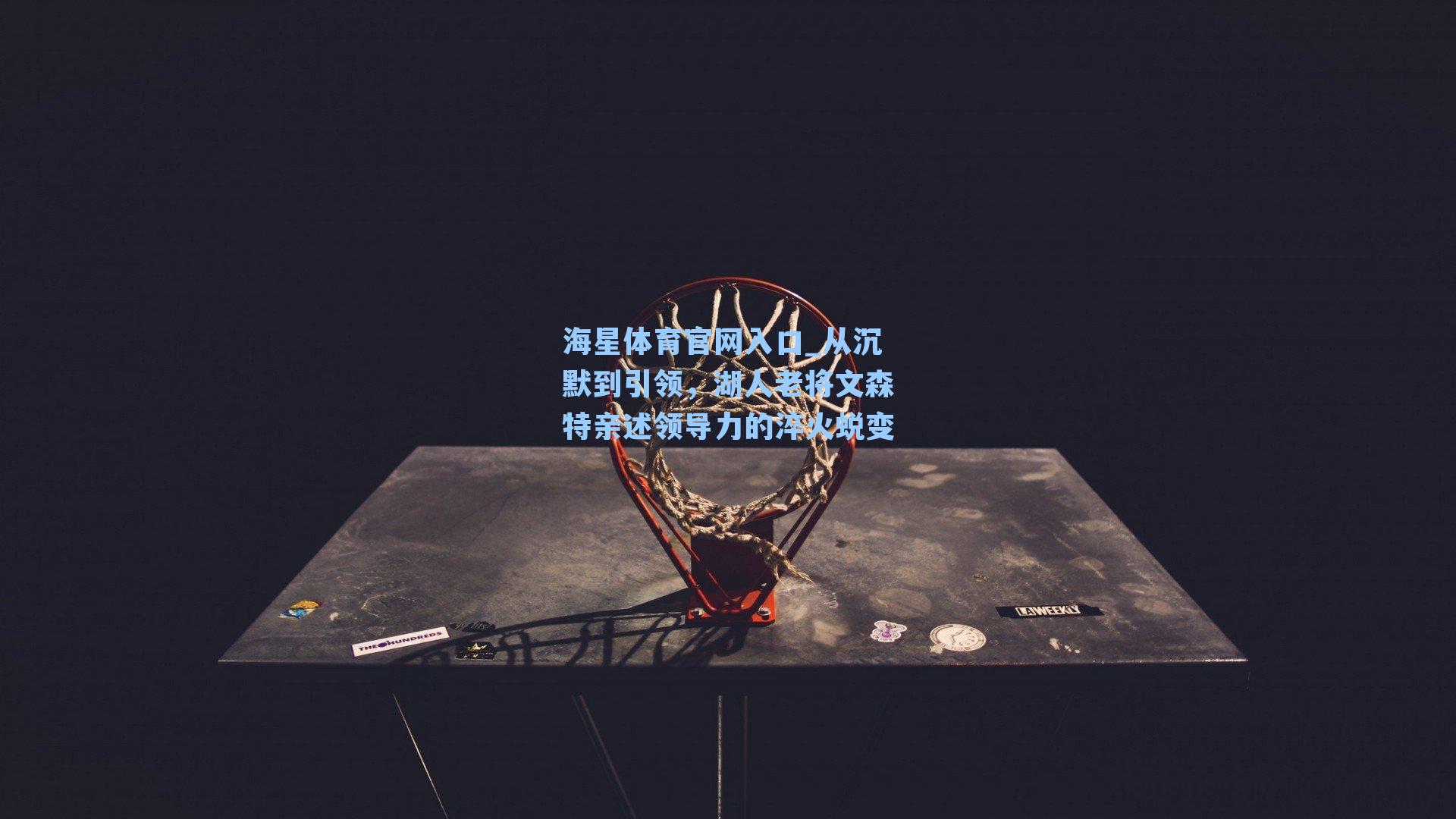 从沉默到引领，湖人老将文森特亲述领导力的淬火蜕变